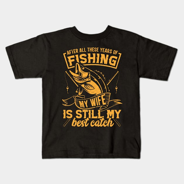 After All These Years Of Fishing My Wife Is Still My Best Catch Kids T-Shirt by KarolinaPaz